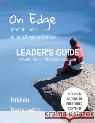 On Edge: Mental Illness in the Christian Context Leader's Guide Kristen Kansiewicz 9781544235585 Createspace Independent Publishing Platform