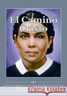 El Camino Cristo: Conozca los pasos a seguir para alcanzar la paz interior, la seguridad de la salvación y una plena transformación en C Gouveia, Andrea 9781544235646 Createspace Independent Publishing Platform