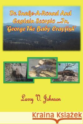 Dr. Snake-A-Round And Captain Scorpio ...In 'George, The Baby Crayfish' Johnson, Larry V. 9781544235714 Createspace Independent Publishing Platform