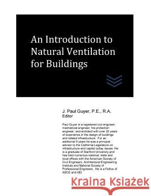 An Introduction to Natural Ventilation for Buildings J. Paul Guyer 9781544235882 Createspace Independent Publishing Platform