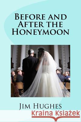 Before and After the Honeymoon Jim Hughes 9781544235981 Createspace Independent Publishing Platform