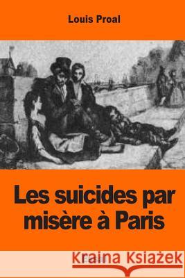 Les suicides par misère à Paris Proal, Louis 9781544236308 Createspace Independent Publishing Platform