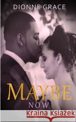 Maybe Now Dionne Grace 9781544236490 Createspace Independent Publishing Platform