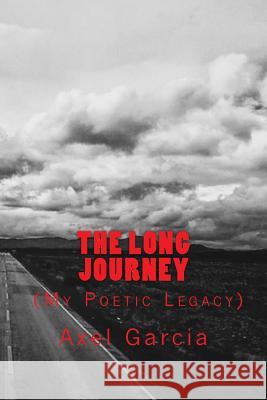 The Long Journey: My Poetic Legacy Min Axel Garcia 9781544237008 Createspace Independent Publishing Platform
