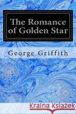 The Romance of Golden Star George Griffith Alfred Pearse 9781544237527