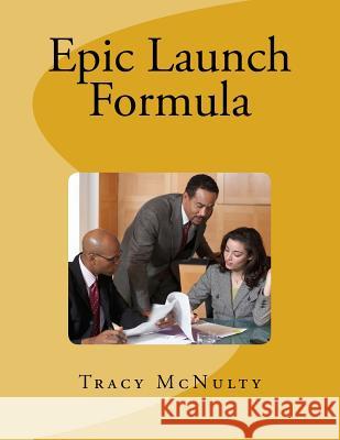 Epic Launch Formula Tracy McNulty 9781544237749 Createspace Independent Publishing Platform