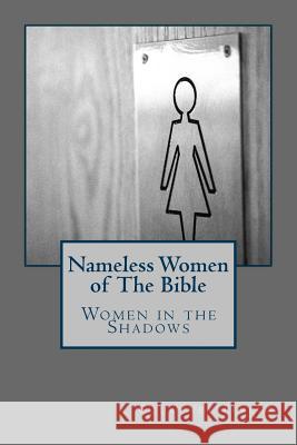 Women in the Shadows: : Nameless Women in the Bible Courtney Yevette Taylor 9781544238012