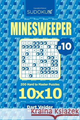 Sudoku Minesweeper - 200 Hard to Master Puzzles 10x10 (Volume 10) Dart Veider 9781544238883