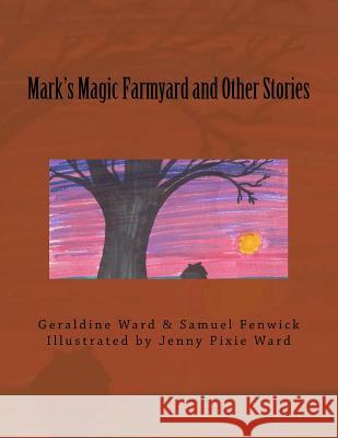 Mark's Magic Farmyard and Other Stories Geraldine Ward 9781544238982 Createspace Independent Publishing Platform