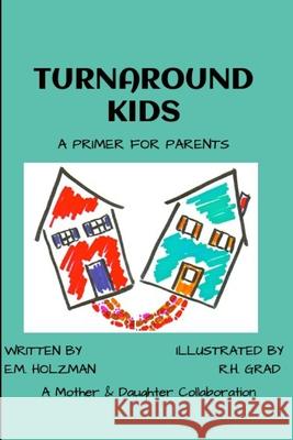 Turnaround Kids: A Primer for Parents E. M. Holzman 9781544239200 Createspace Independent Publishing Platform