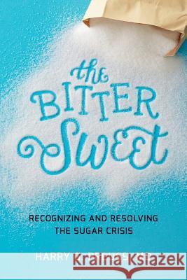 The Bitter Sweet: Recognizing and Resolving the Sugar Crisis MD Harry G. Preuss 9781544239279