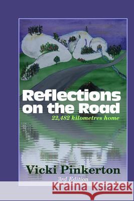 Reflections on the Road: 22,482 Kilometres Home Vicki Pinkerton 9781544239774