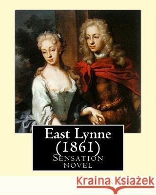 East Lynne (1861). By: Ellen Wood: Sensation novel Wood, Ellen 9781544240183 Createspace Independent Publishing Platform