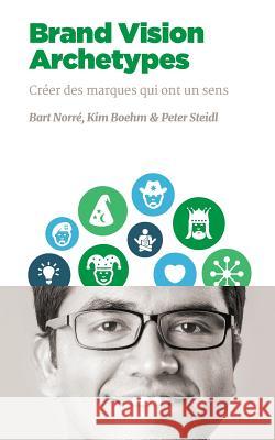 Brand Vision Archetypes: Créer des marques qui ont un sens Boehm, Kim 9781544240343 Createspace Independent Publishing Platform