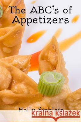 The ABC's of Appetizers Sinclair, Holly 9781544240541 Createspace Independent Publishing Platform