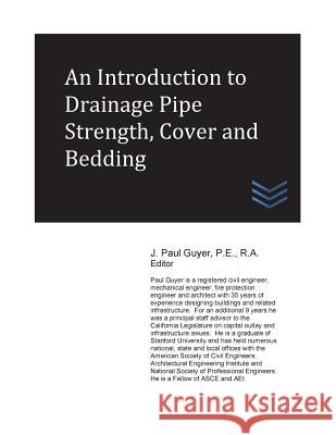 An Introduction to Drainage Pipe Strength, Cover and Bedding J. Paul Guyer 9781544240602 Createspace Independent Publishing Platform