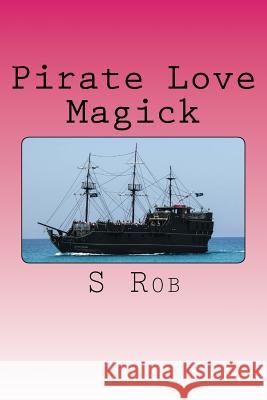 Pirate Love Magick S. Rob 9781544240817 Createspace Independent Publishing Platform