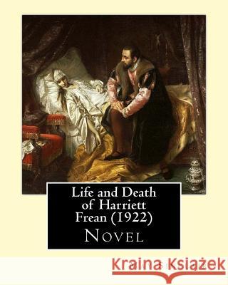 Life and Death of Harriett Frean (1922). By: May Sinclair: Novel Sinclair, May 9781544240985