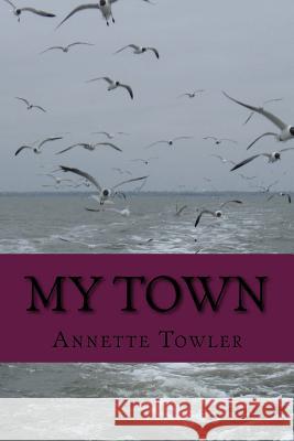 My Town Annette Towler 9781544241692 Createspace Independent Publishing Platform