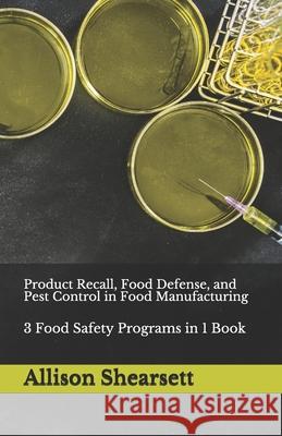 Product Recall, Food Defense, and Pest Control in Food Manufacturing: 3 Food Safety Programs in 1 Book Bevoc, Louis 9781544241807 Createspace Independent Publishing Platform