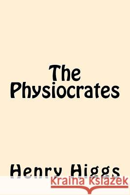 The Physiocrates Henry Higgs 9781544241876 Createspace Independent Publishing Platform