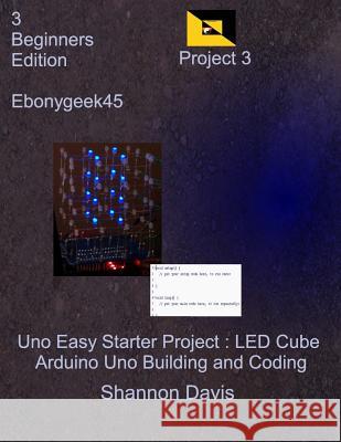 Uno Easy Starter Project: LED Cube: Arduino Uno Building and Coding Ebonygeek45 9781544242255 Createspace Independent Publishing Platform