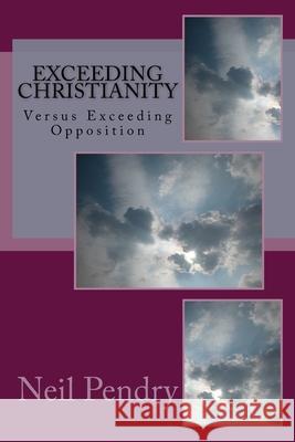 Exceeding Christianity Neil Geoffrey Pendry 9781544243276 Createspace Independent Publishing Platform