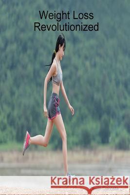 Weight Loss Revolutionized: Burn Fat Easily Oswin Dacosta 9781544244426