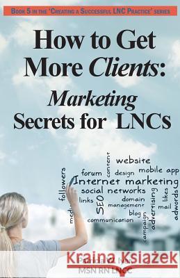 How to Get More Clients: Marketing Secrets for LNCs Iyer, Patricia W. 9781544245096 Createspace Independent Publishing Platform