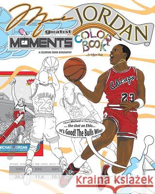 Michael Jordan's Greatest Moments: An Inspirational Coloring Book Biography for Adults and Kids Anthony Curcio 9781544245959 Createspace Independent Publishing Platform