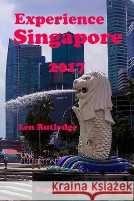 Experience Singapore 2017 Len Rutledge Phensri Rutledge 9781544246222 Createspace Independent Publishing Platform