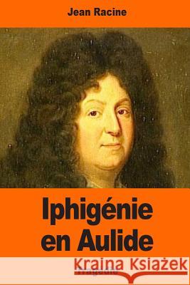 Iphigénie en Aulide Racine, Jean 9781544246697 Createspace Independent Publishing Platform