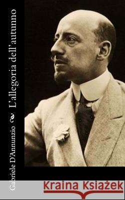 L'allegoria dell'autunno D'Annunzio, Gabriele 9781544247755 Createspace Independent Publishing Platform