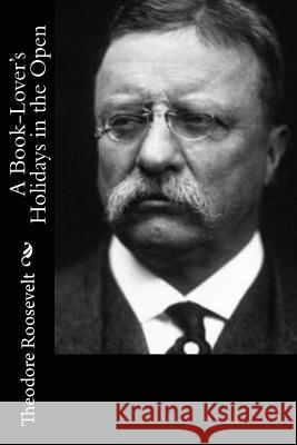 A Book-Lover's Holidays in the Open Theodore Roosevelt 9781544248417