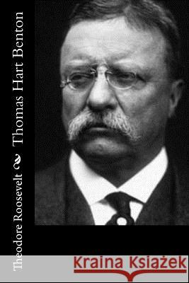 Thomas Hart Benton Theodore Roosevelt 9781544248530 Createspace Independent Publishing Platform