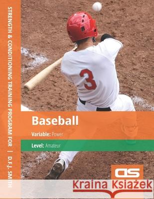 DS Performance - Strength & Conditioning Training Program for Baseball, Power, Amateur D. F. J. Smith 9781544250366 Createspace Independent Publishing Platform