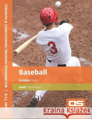 DS Performance - Strength & Conditioning Training Program for Baseball, Power, Intermediate D F J Smith 9781544250397 Createspace Independent Publishing Platform