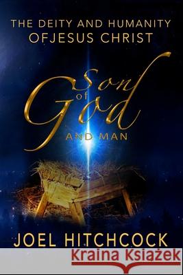 The Son of God and Man: The Deity of Jesus Christ Joel Hitchcock 9781544250731