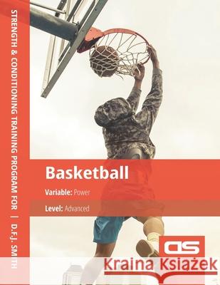 DS Performance - Strength & Conditioning Training Program for Basketball, Power, Advanced D. F. J. Smith 9781544251028 Createspace Independent Publishing Platform