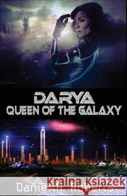 Darya: Queen of the Galaxy Daniel a. Roberts 9781544252476 Createspace Independent Publishing Platform