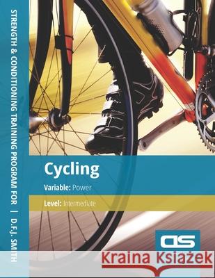 DS Performance - Strength & Conditioning Training Program for Cycling, Power, Intermediate D F J Smith 9781544253442 Createspace Independent Publishing Platform