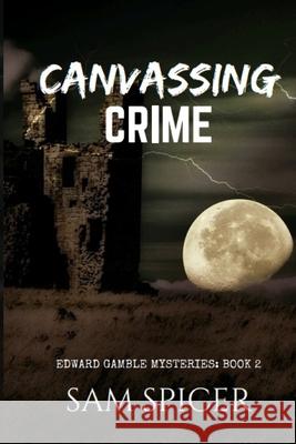 Canvassing Crime: (Edward Gamble Mysteries: Book 2) Spicer, Sam 9781544253466 Createspace Independent Publishing Platform