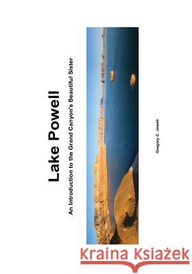 Lake Powell: An Introduction to the Grand Canyon's Beautiful Sister Gregory C. Jewell 9781544254876 Createspace Independent Publishing Platform