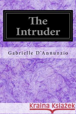 The Intruder Gabrielle D'Annunzio Arthur Hornblow 9781544255781 Createspace Independent Publishing Platform