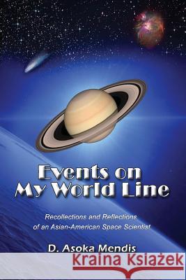 Events on My World Line: Recollections and Reflections of an Asian-American Space Scientist D. Asoka Mendis 9781544255897