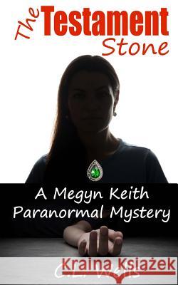 The Testament Stone: A Megyn Keith Paranormal Mystery C. L. Wells 9781544255996 Createspace Independent Publishing Platform