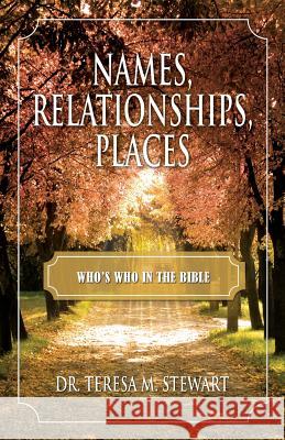 Names, Relationships, Places, and Who's Who In The Bible Stewart, Teresa M. 9781544256801 Createspace Independent Publishing Platform