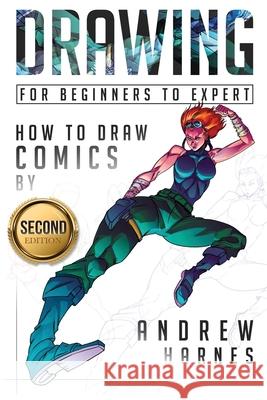 Drawing: How to Draw Comics, For Beginners to Expert Andrew Harnes 9781544256931 Createspace Independent Publishing Platform