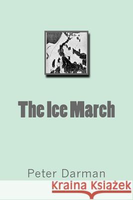 The Ice March Peter Darman 9781544257228 Createspace Independent Publishing Platform