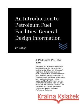 An Introduction to Petroleum Fuel Facilities: General Design Information J. Paul Guyer 9781544257433 Createspace Independent Publishing Platform